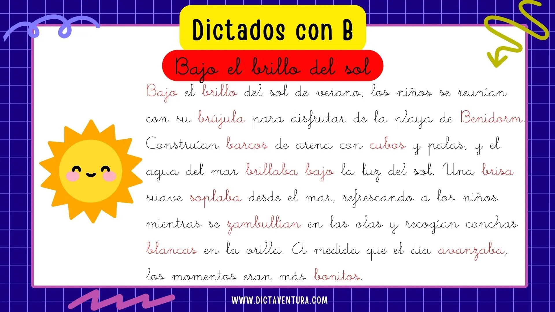 dictados con la letra b para niños - bajo el brillo del sol. Bajo el brillo del sol de verano, los niños se reunían con su brújula para disfrutar de la playa de Benidorm. Construían barcos de arena con cubos y palas, y el agua del mar brillaba bajo la luz del sol. Una brisa suave soplaba desde el mar, refrescando a los niños mientras se zambullían en las olas y recogían conchas blancas en la orilla. A medida que el día avanzaba, los momentos eran más bonitos.